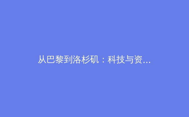 从巴黎到洛杉矶：科技与资本如何重塑现代体育产业新格局 - 3